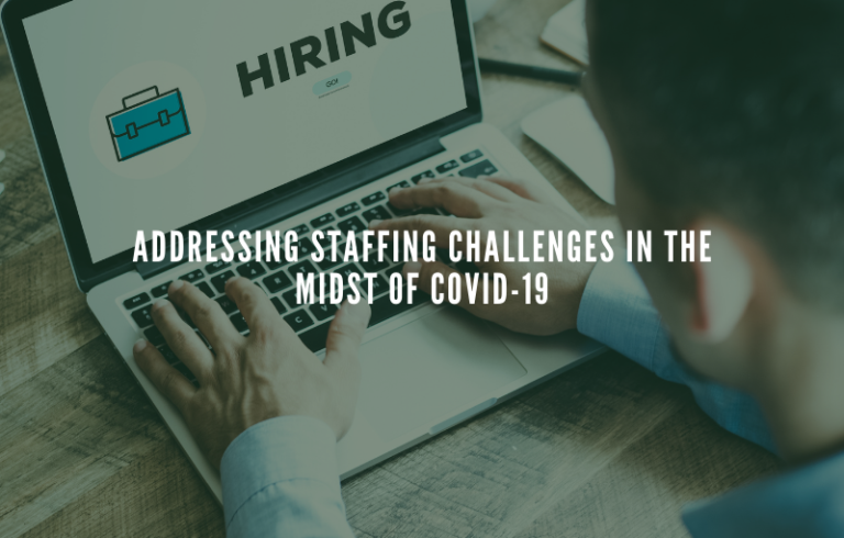 Six Techniques To Address Staffing Challenges In The Midst Of COVID 19 