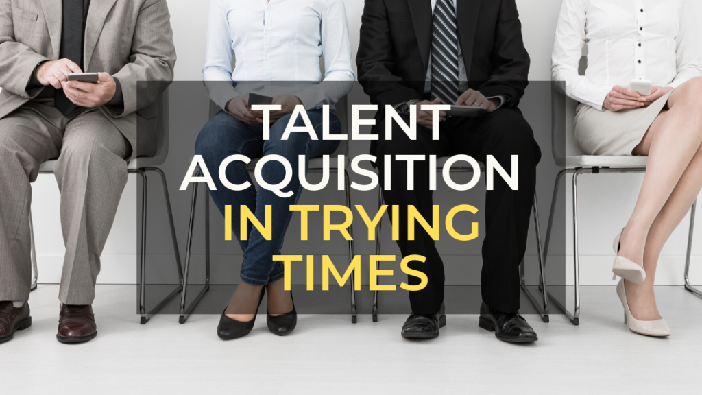 talent acquisition trying times